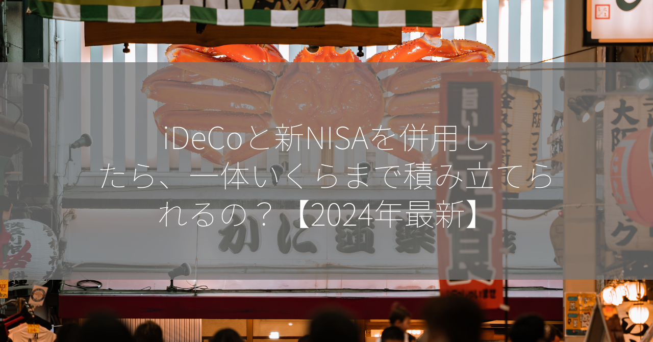 iDeCoと新NISAを併用したら、一体いくらまで積み立てられるの？【2024年最新】