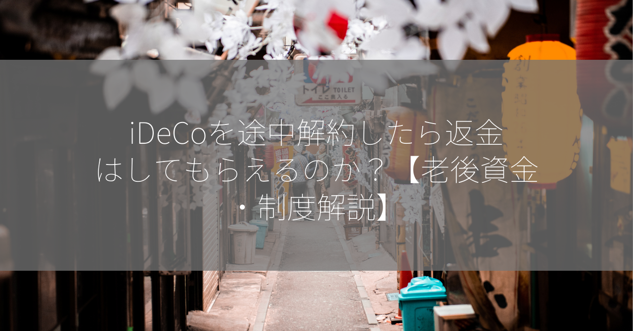 iDeCoを途中解約したら返金はしてもらえるのか？【老後資金・制度解説】